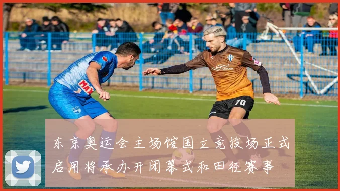 东京奥运会主场馆国立竞技场正式启用将承办开闭幕式和田径赛事