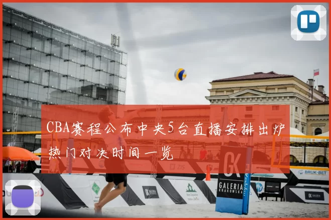 CBA赛程公布中央5台直播安排出炉热门对决时间一览