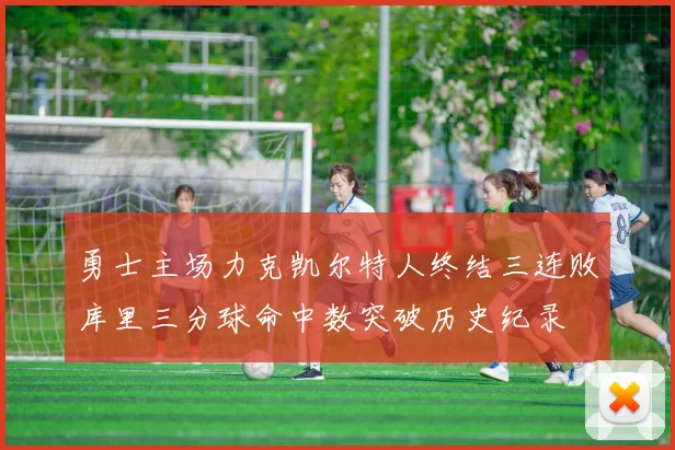勇士主场力克凯尔特人终结三连败库里三分球命中数突破历史纪录
