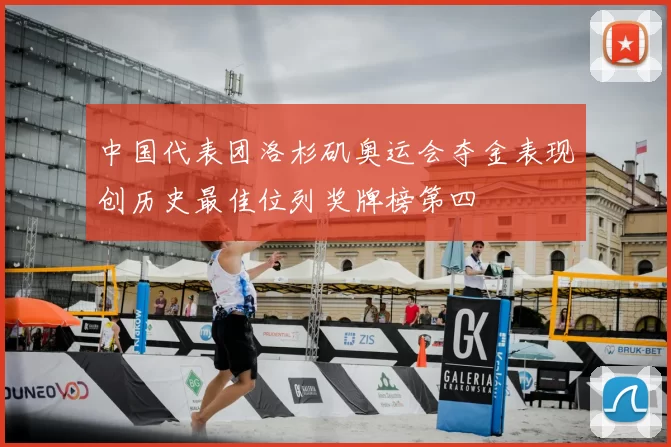 中国代表团洛杉矶奥运会夺金表现创历史最佳位列奖牌榜第四