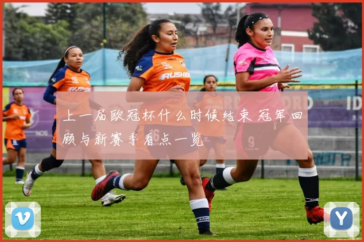 上一届欧冠杯什么时候结束 冠军回顾与新赛季看点一览