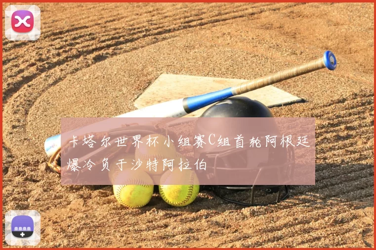 卡塔尔世界杯小组赛C组首轮阿根廷爆冷负于沙特阿拉伯
