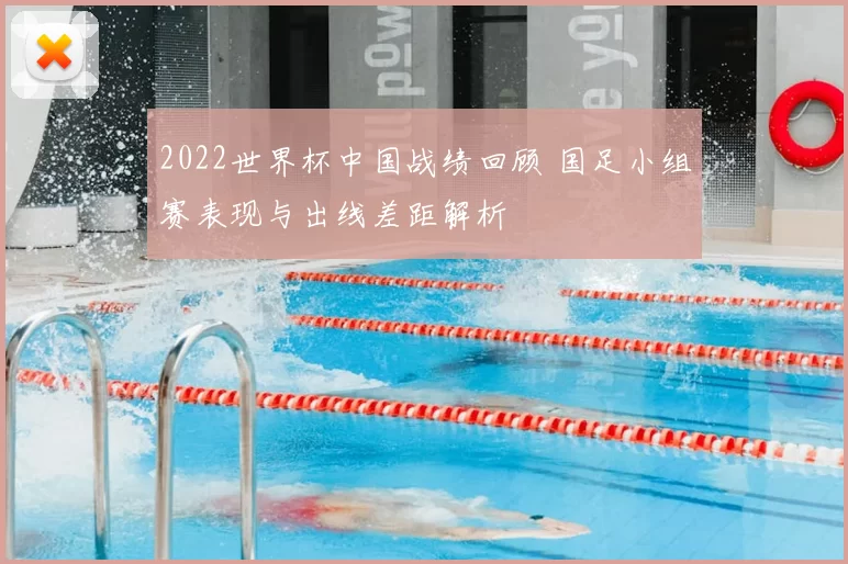 2022世界杯中国战绩回顾 国足小组赛表现与出线差距解析