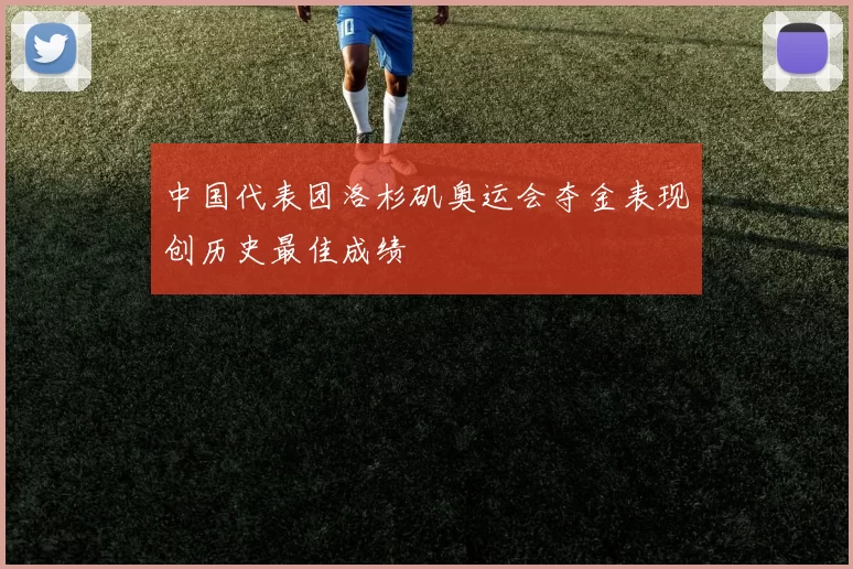 中国代表团洛杉矶奥运会夺金表现创历史最佳成绩
